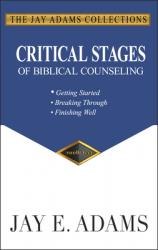  Critical Stages of Biblical Counseling: Getting Started, Breaking Through, Finishing Well 