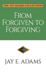  From Forgiven to Forgiving: Learning to Forgive One Another God\'s Way 