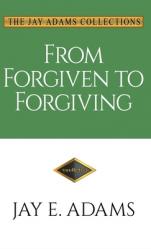  From Forgiven to Forgiving: Learning to Forgive One Another God\'s Way 