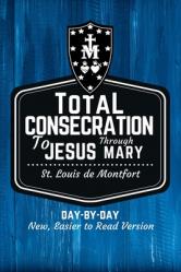  St. Louis de Montfort\'s Total Consecration to Jesus through Mary: New, Day-by-Day, Easier-to-Read Translation 