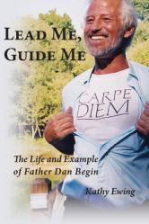  Lead Me, Guide Me: The Life and Example of Father Dan Begin 