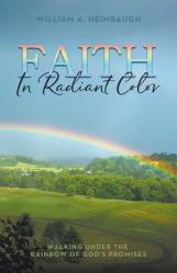  Faith in Radiant Color: Walking under the Rainbow of God\'s Promises 