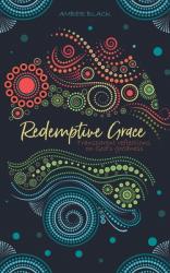  Redemptive Grace: Transparent reflections on God\'s goodness 