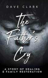  The Father\'s Cry: A Father\'s Story of Self-Healing and Family Restoration 