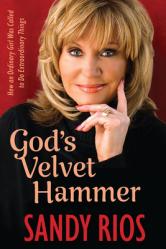  God\'s Velvet Hammer: How an Ordinary Girl Was Called to Do Extraordinary Things 