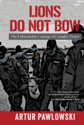  Lions Do Not Bow: The Unbreakable Courage of Canada\'s Pastor 