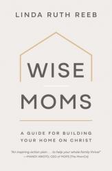  Wise Moms: A Guide for Building Your Home on Christ 