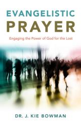  Evangelistic Prayer: Engaging the Power of God for the Lost 