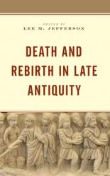  Death and Rebirth in Late Antiquity 