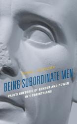  Being Subordinate Men: Paul\'s Rhetoric of Gender and Power in 1 Corinthians 