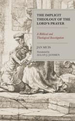  The Implicit Theology of the Lord\'s Prayer: A Biblical and Theological Investigation 