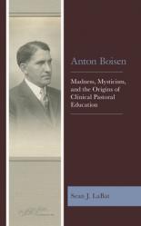  Anton Boisen: Madness, Mysticism, and the Origins of Clinical Pastoral Education 