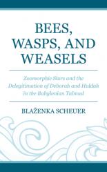  Bees, Wasps, and Weasels: Zoomorphic Slurs and the Delegitimation of Deborah and Huldah in the Babylonian Talmud 