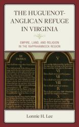  The Huguenot-Anglican Refuge in Virginia: Empire, Land, and Religion in the Rappahannock Region 