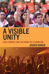  A Visible Unity: Cecil Robeck and the Work of Ecumenism 