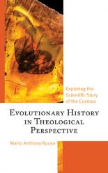  Evolutionary History in Theological Perspective: Exploring the Scientific Story of the Cosmos 