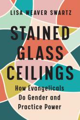  Stained Glass Ceilings: How Evangelicals Do Gender and Practice Power 