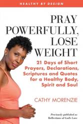  Pray Powerfully, Lose Weight: 21 Days of Short Prayers, Declarations, Scriptures and Quotes for a Healthy Body, Spirit and Soul 