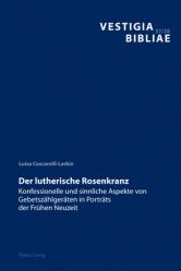  Der Lutherische Rosenkranz: Konfessionelle Und Sinnliche Aspekte Von Gebetszaehlgeraeten in Portraets Der Fruehen Neuzeit 