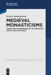  Medieval Monasticisms: Forms and Experiences of the Monastic Life in the Latin West 