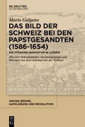  Das Bild Der Schweiz Bei Den Papstgesandten (1586-1654): Die St 