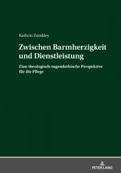  Zwischen Barmherzigkeit Und Dienstleistung: Eine Theologisch-Tugendethische Perspektive Fuer Die Pflege 