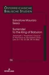  Surrender to the King of Babylon: Jeremiah\'s \"Prophetic Choice\" in the Face of Jerusalem\'s End (Jer 21:1-10; 27-28; 38:14-28a) 