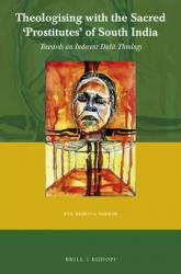  Theologising with the Sacred \'Prostitutes\' of South India: Towards an Indecent Dalit Theology 