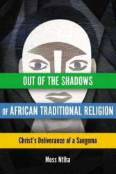  Out of the Shadows of African Traditional Religion: Christ\'s Deliverance of a Sangoma 