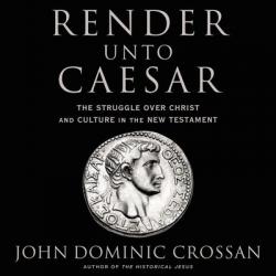  Render Unto Caesar: The Struggle Over Christ and Culture in the New Testament 