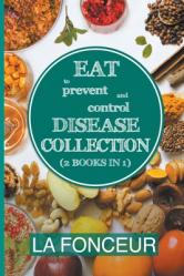  Eat to Prevent and Control Disease Collection (2 Books in 1): Eat to Prevent and Control Disease and Eat to Prevent and Control Disease Cookbook 