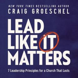  Lead Like It Matters: 7 Leadership Principles for a Church That Lasts 