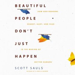  Beautiful People Don\'t Just Happen: How God Redeems Regret, Hurt, and Fear in the Making of Better Humans 