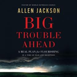  Big Trouble Ahead: A Real Plan for Flourishing in a Time of Fear and Deception 