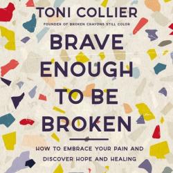  Brave Enough to Be Broken: How to Embrace Your Pain and Discover Hope and Healing 