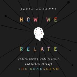  How We Relate: Understanding God, Yourself, and Others Through the Enneagram 