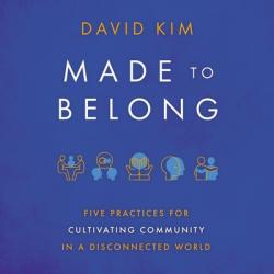  Made to Belong: Five Practices for Cultivating Community in a Disconnected World 