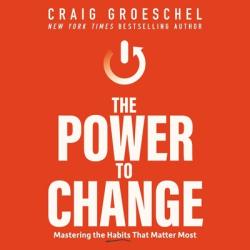  The Power to Change: Mastering the Habits That Matter Most 