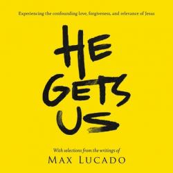  He Gets Us: Experiencing the Confounding Love, Forgiveness, and Relevance of Jesus 