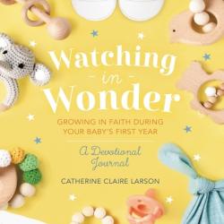  Watching in Wonder: Growing in Faith During Your Baby\'s First Year 