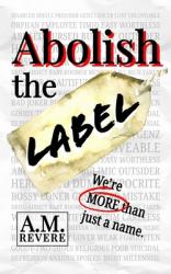  Abolish the Label: We\'re more than just a name. 