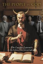  The People vs. God: The Lucifer Lawsuit RE: the Problem of Pain, Evil and Suffering 