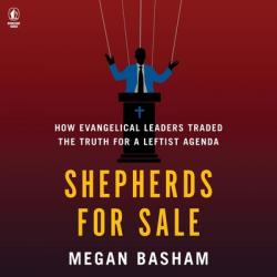  Shepherds for Sale: How Evangelical Leaders Traded the Truth for a Leftist Agenda 