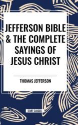  Jefferson Bible & the Complete Sayings of Jesus Christ 