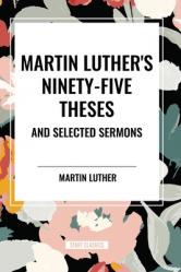  Martin Luther\'s Ninety-Five Theses and Selected Sermons 