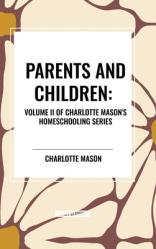  Parents and Children, of Charlotte Mason\'s Original Homeschooling Series, Volume II 