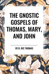  The Gnostic Gospels of Thomas, Mary, and John 