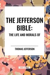  The Jefferson Bible: The Life and Morals of 