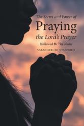  The Secret and Power of Praying the Lord\'s Prayer: Hallowed Be Thy Name 