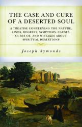  The Case and Cure of a Deserted Soul: A Treatise Concerning the Nature, Kinds, Degrees, Symptoms, Causes, Cures Of, and Mistakes about Spiritual Deser 